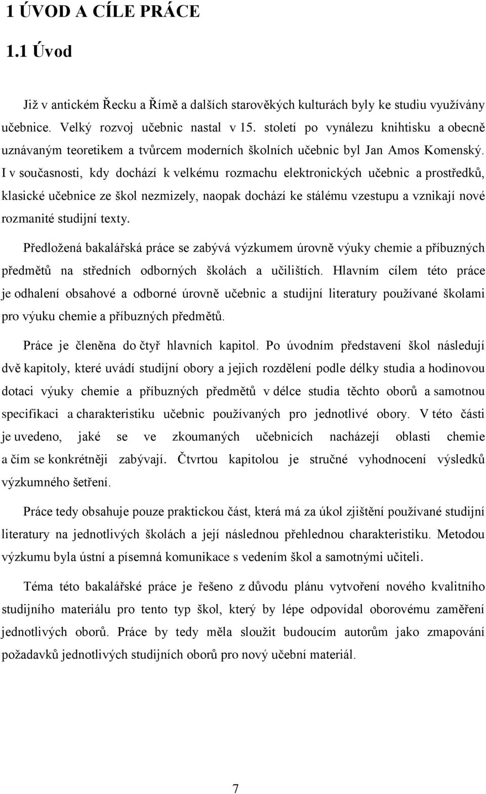 I v současnosti, kdy dochází k velkému rozmachu elektronických učebnic a prostředků, klasické učebnice ze škol nezmizely, naopak dochází ke stálému vzestupu a vznikají nové rozmanité studijní texty.