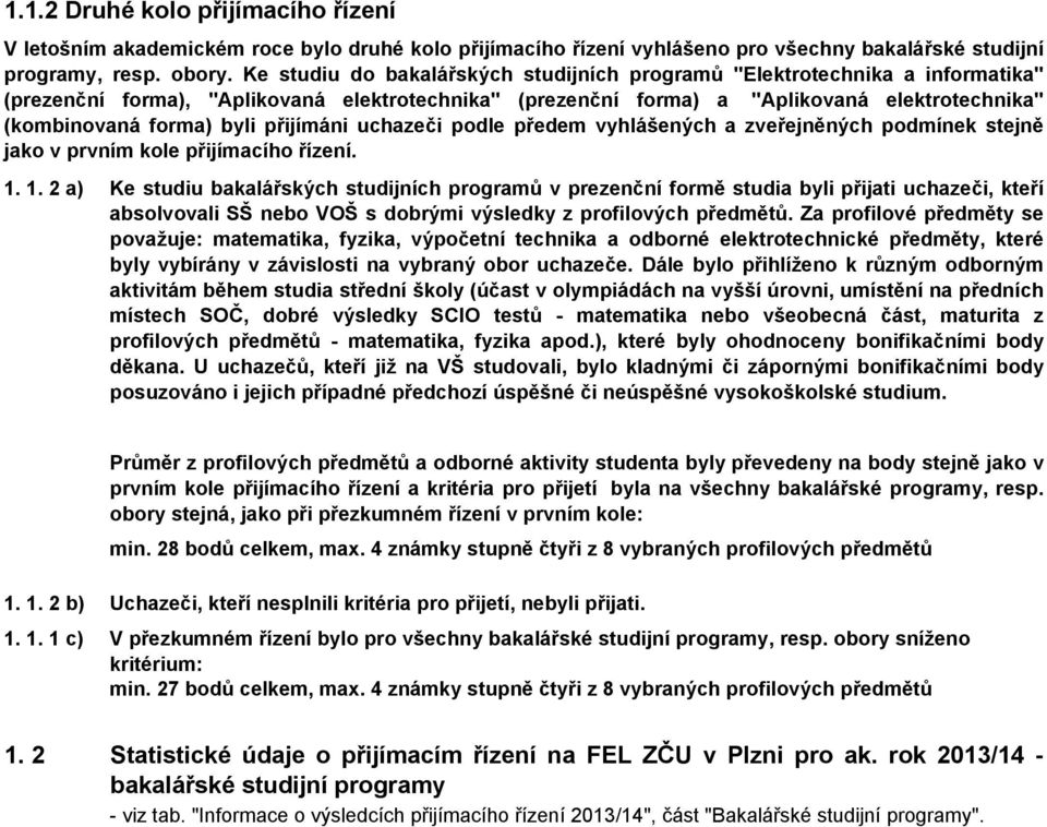 přijímáni uchazeči podle předem vyhlášených a zveřejněných podmínek stejně jako v prvním kole přijímacího řízení. 1.