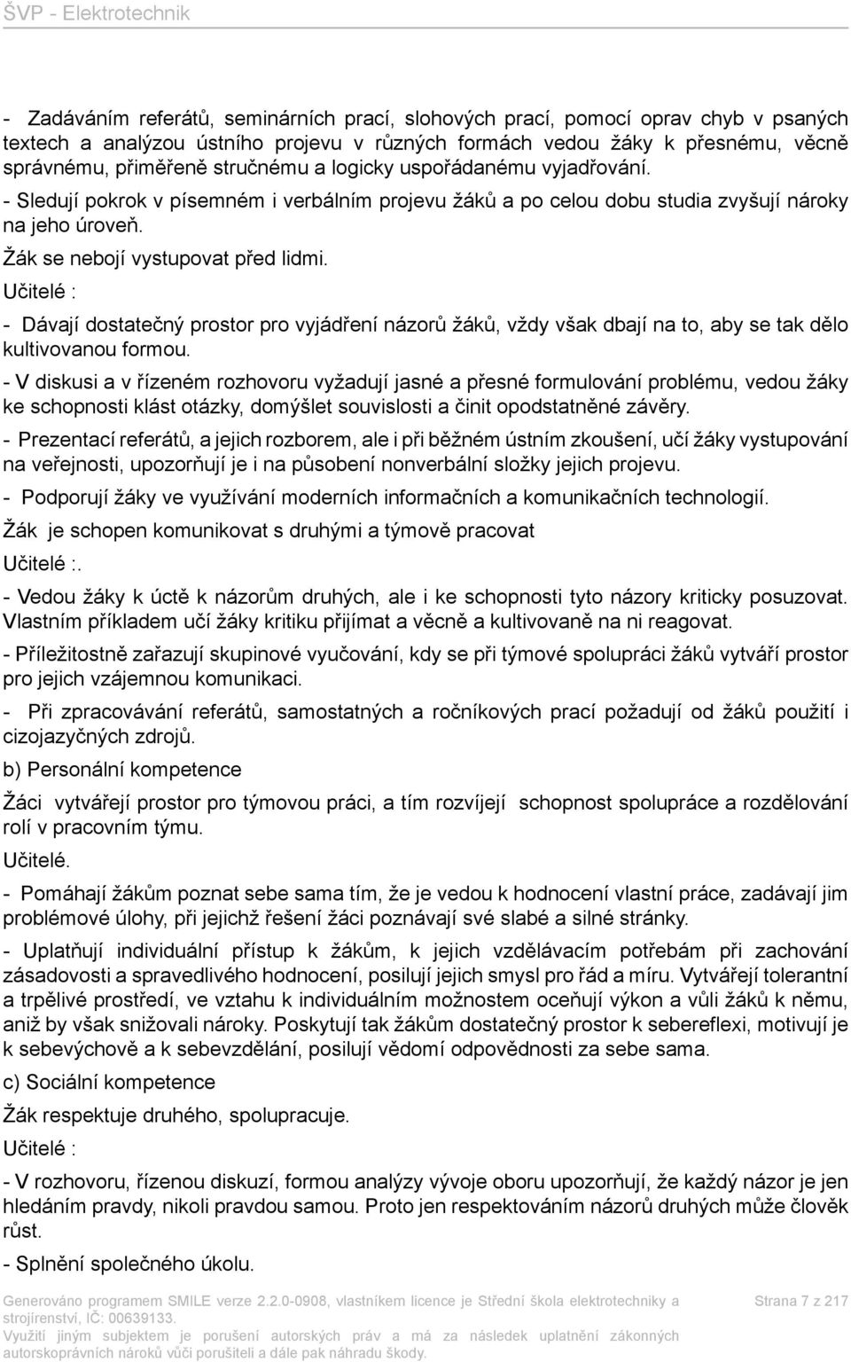 Učitelé : - Dávají dostatečný prostor pro vyjádření názorů žáků, vždy však dbají na to, aby se tak dělo kultivovanou formou.