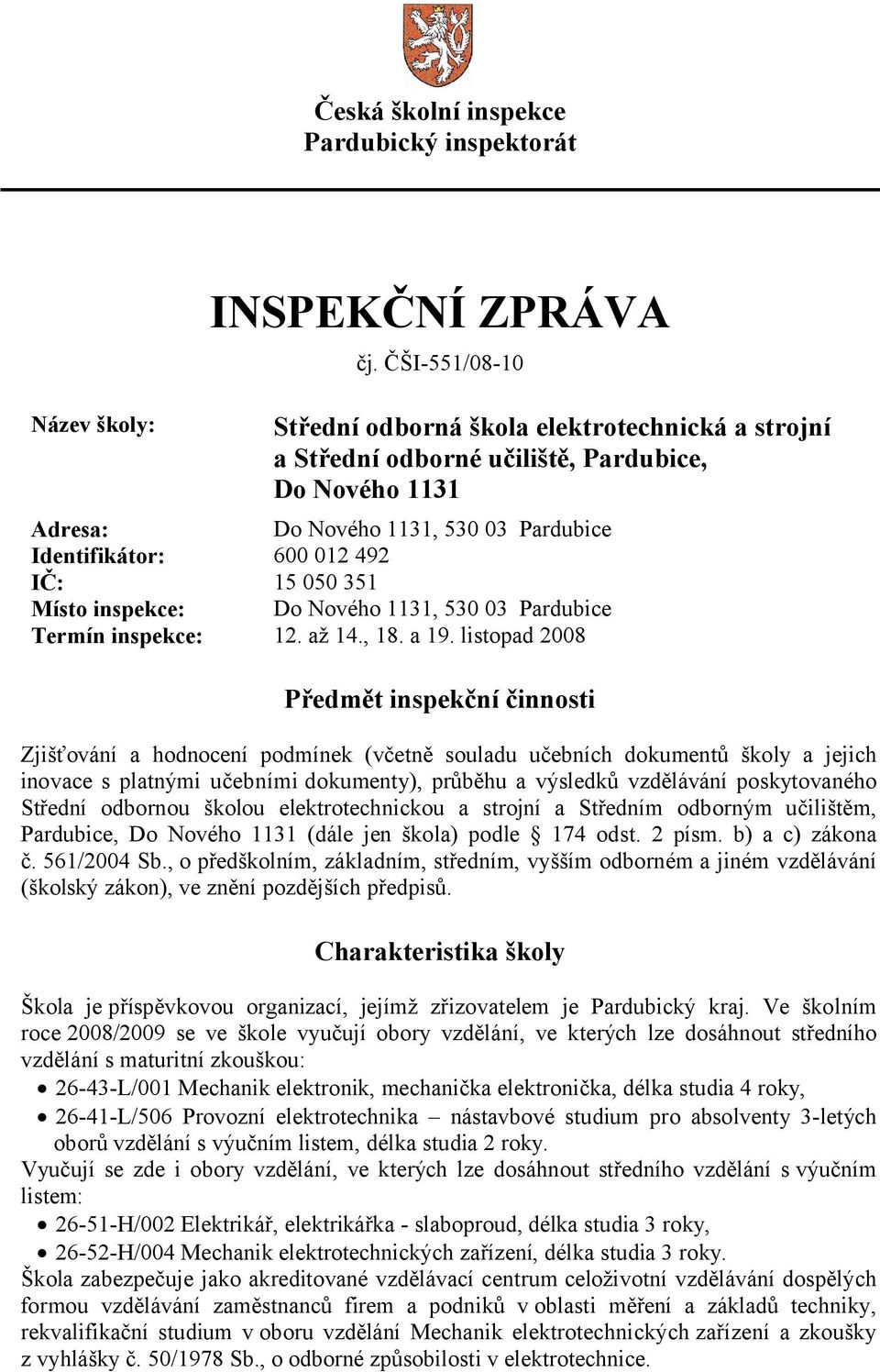 Místo inspekce: Do Nového 1131, 530 03 Pardubice Termín inspekce: 12. až 14., 18. a 19.