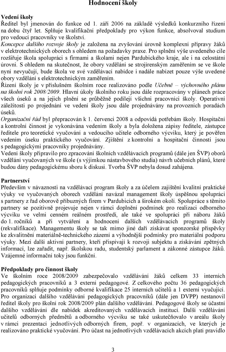 Koncepce dalšího rozvoje školy je založena na zvyšování úrovně komplexní přípravy žáků v elektrotechnických oborech s ohledem na požadavky praxe.