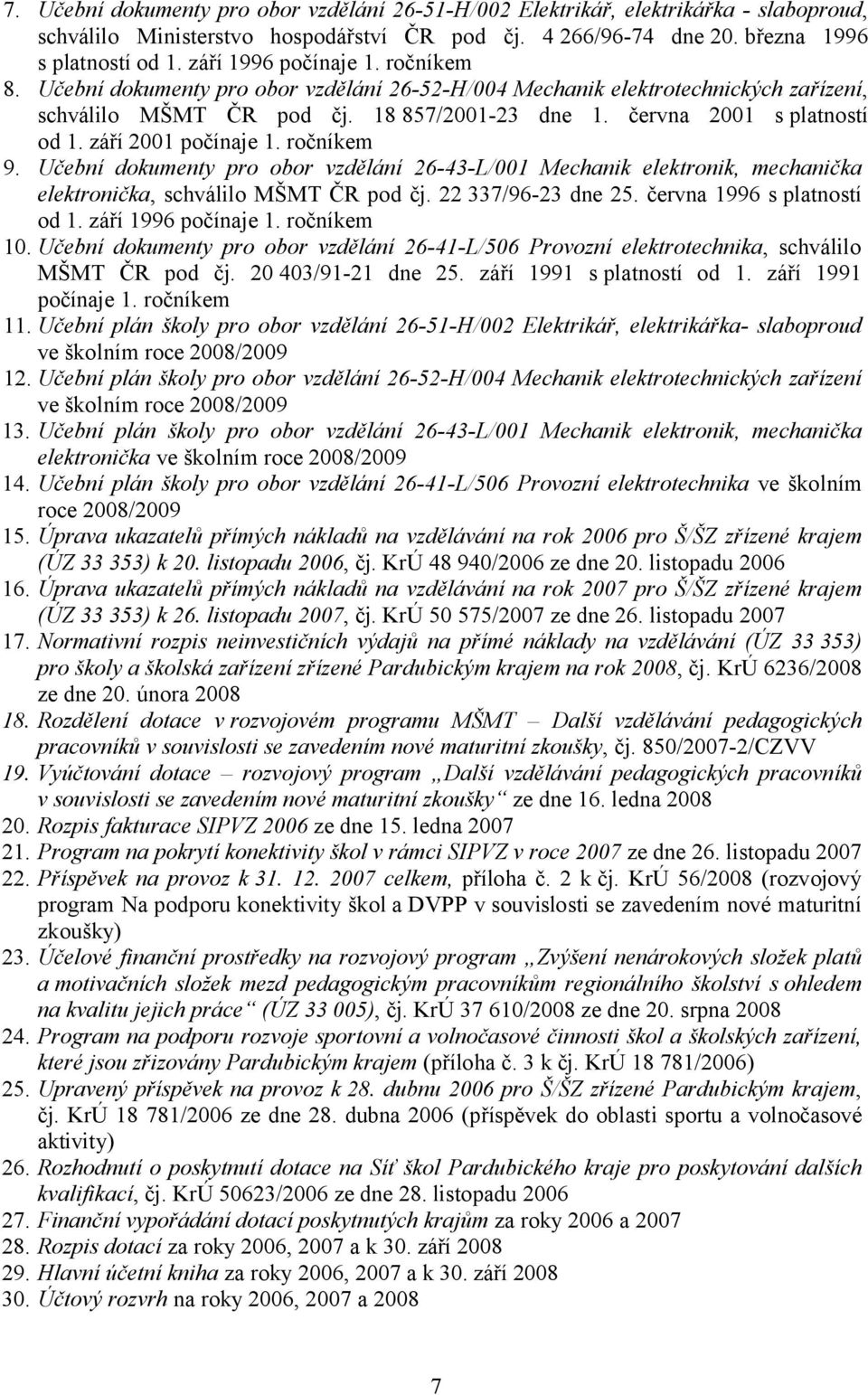 září 2001 počínaje 1. ročníkem 9. Učební dokumenty pro obor vzdělání 26-43-L/001 Mechanik elektronik, mechanička elektronička, schválilo MŠMT ČR pod čj. 22 337/96-23 dne 25.