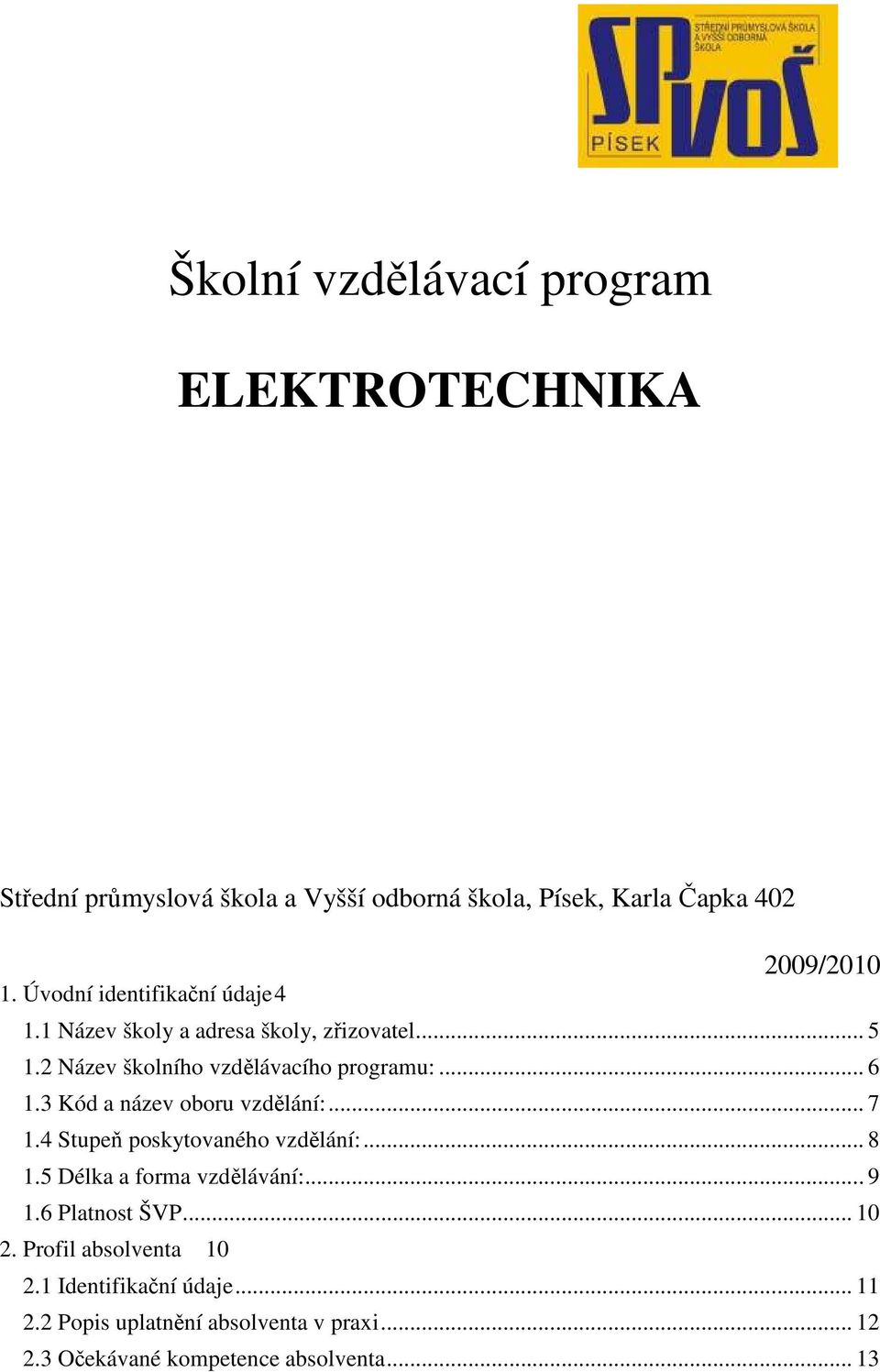 .. 6 1.3 Kód a název oboru vzdělání:... 7 1.4 Stupeň poskytovaného vzdělání:... 8 1.5 Délka a forma vzdělávání:... 9 1.