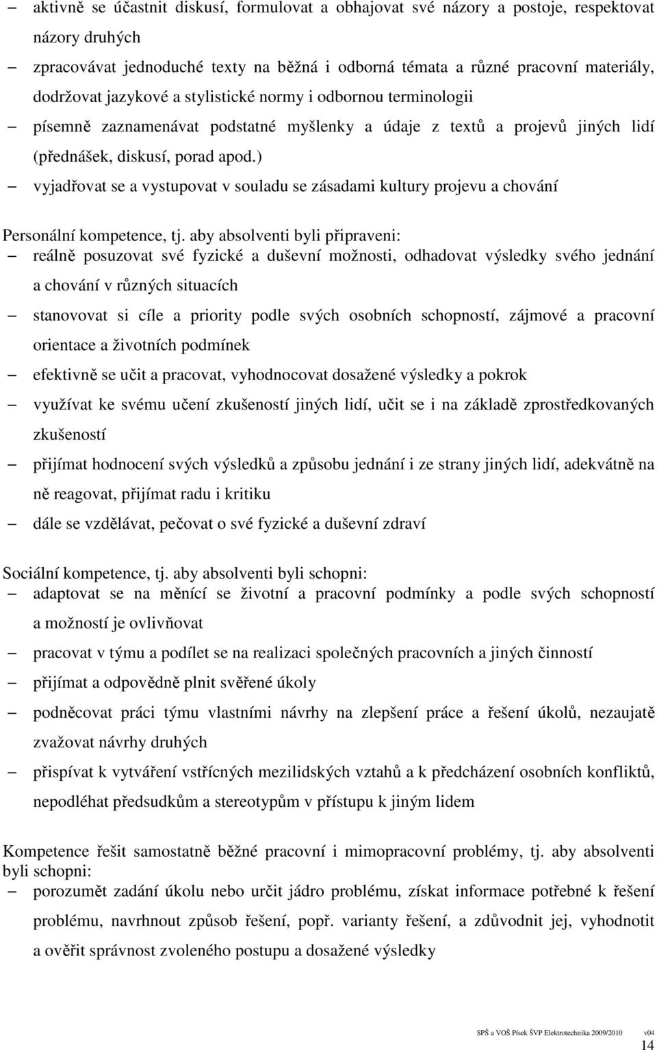 ) vyjadřovat se a vystupovat v souladu se zásadami kultury projevu a chování Personální kompetence, tj.