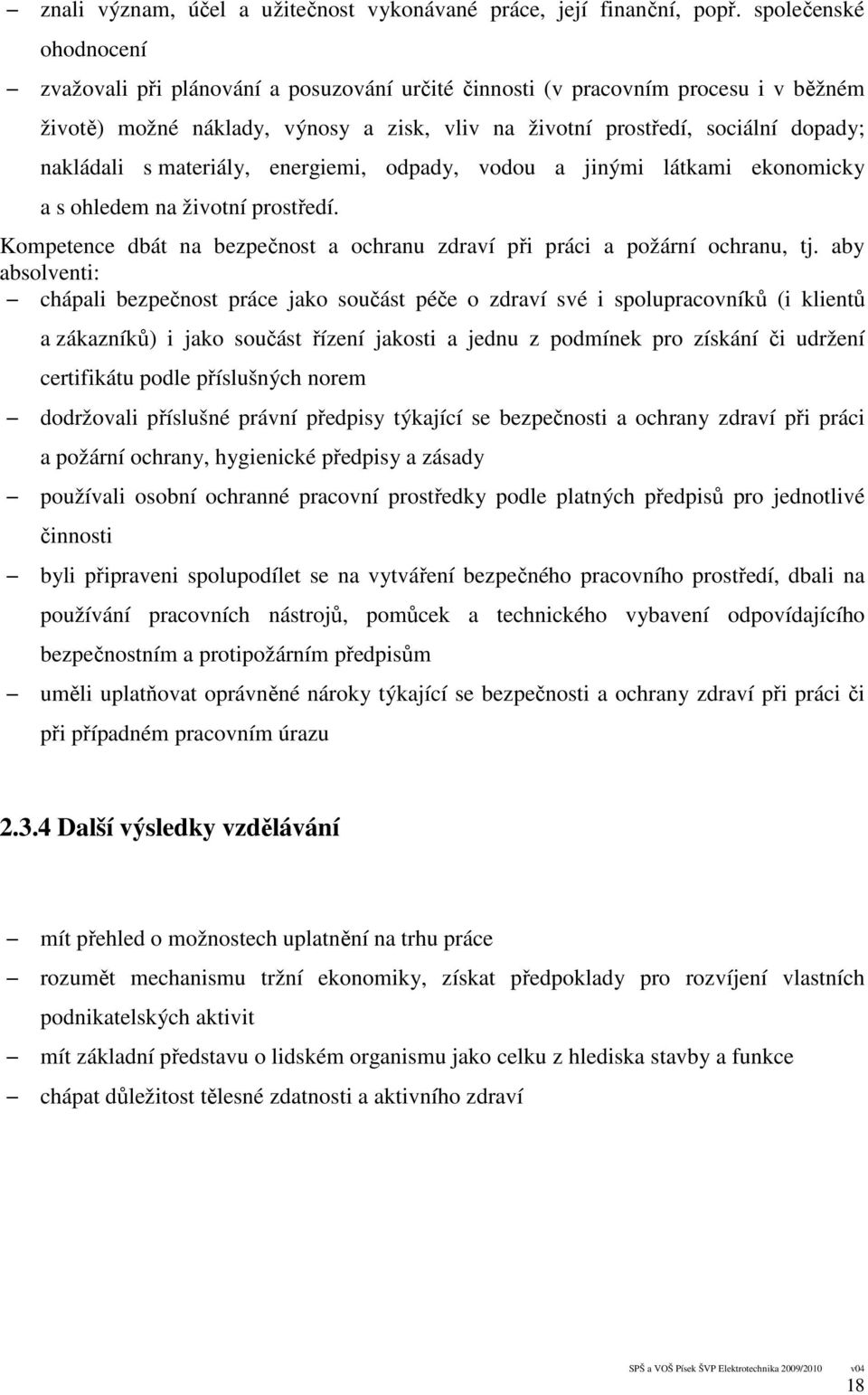 s materiály, energiemi, odpady, vodou a jinými látkami ekonomicky a s ohledem na životní prostředí. Kompetence dbát na bezpečnost a ochranu zdraví při práci a požární ochranu, tj.