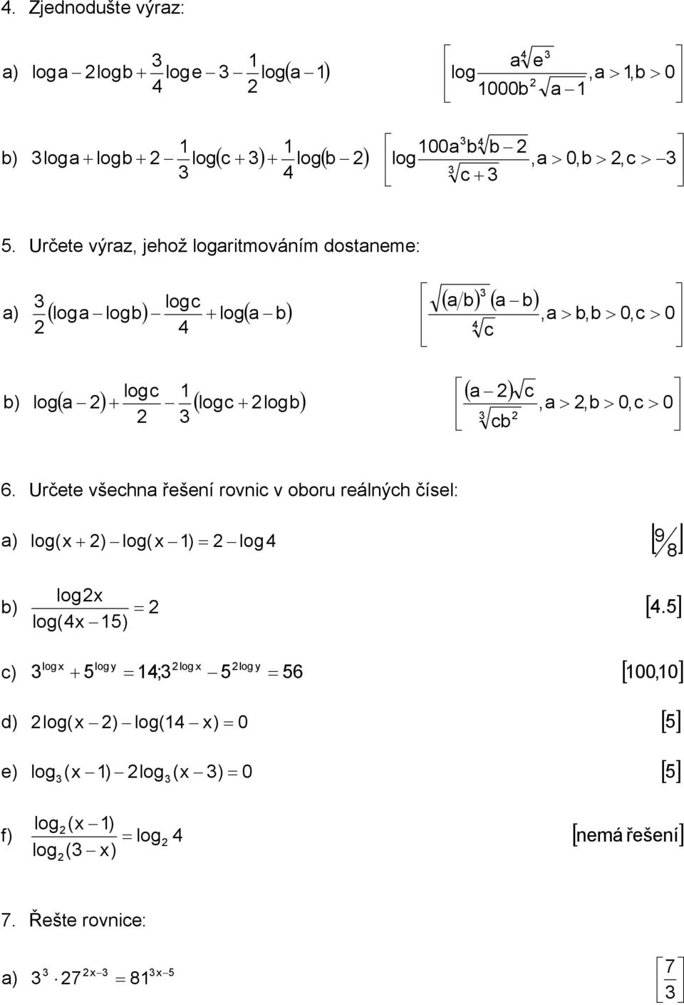 c c, >, > 0,c > 0 6. Určete všech řešeí rovic v ooru reálých čísel: [ 9 ) log( ) log( ) = log 8 log ) = log( ) [.