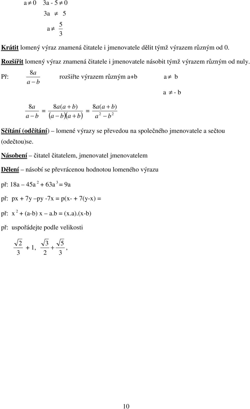 Př: 8 b rozšiřte výrzem růzým b b - b 8 b 8( b) ( b)( b) 8( b) b Sčítáí (odčítáí) lomeé výrzy se převedou společého