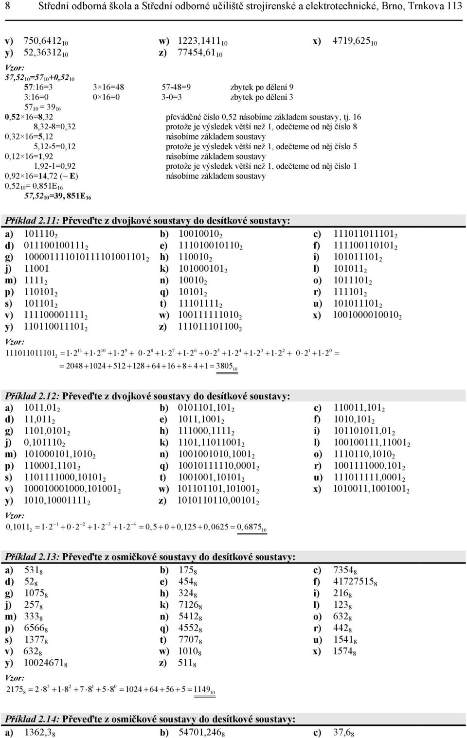 16 8,32-8=0,32 protože je výsledek větší než 1, odečteme od něj číslo 8 0,32 16=5,12 násobíme základem soustavy 5,12-5=0,12 protože je výsledek větší než 1, odečteme od něj číslo 5 0,12 16=1,92