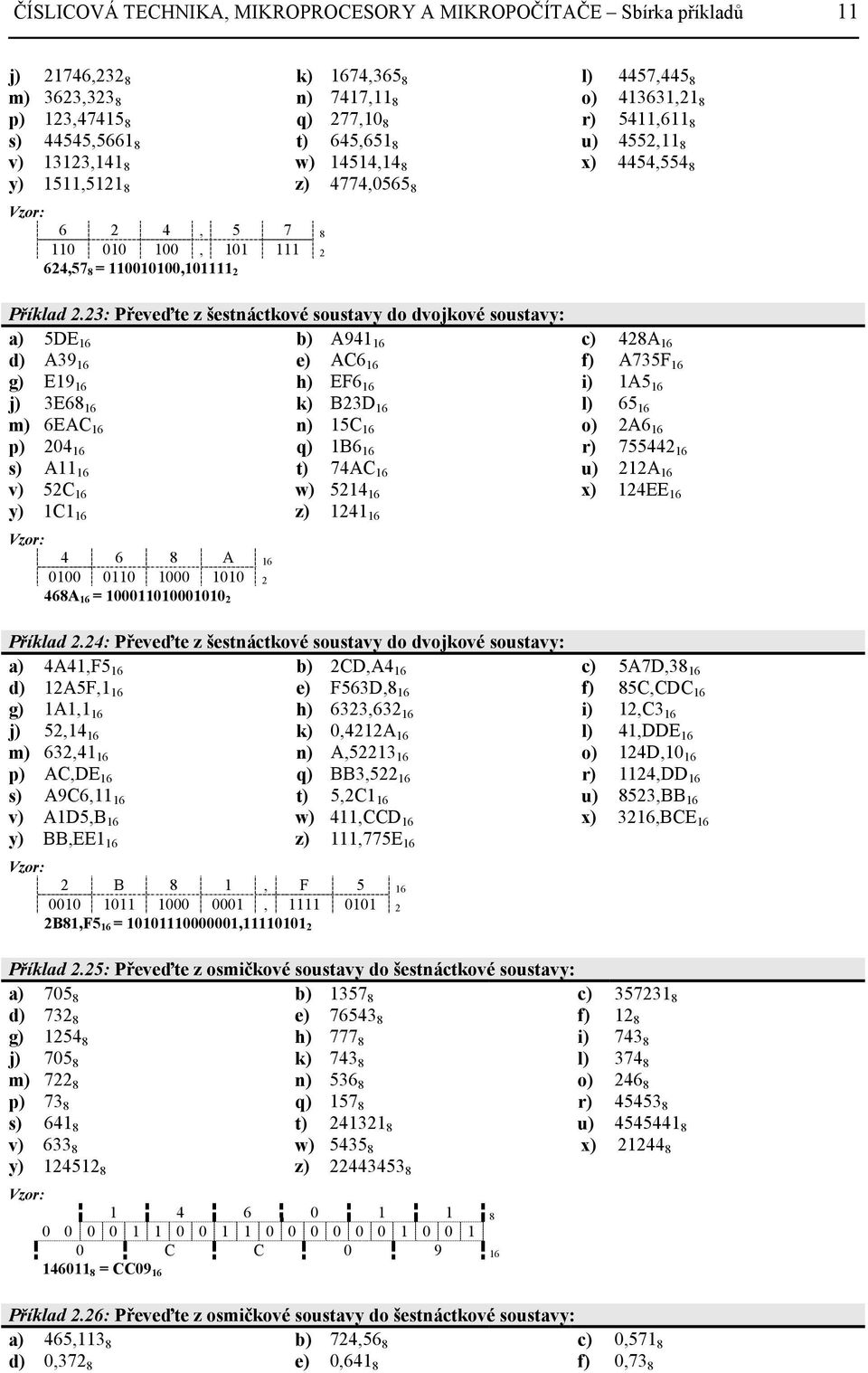 23: Převeďte z šestnáctkové soustavy do dvojkové soustavy: a) 5DE 16 b) A941 16 c) 428A 16 d) A39 16 e) A6 16 f) A735F 16 g) E19 16 h) EF6 16 i) 1A5 16 j) 3E68 16 k) 23D 16 l) 65 16 m) 6EA 16 n) 15