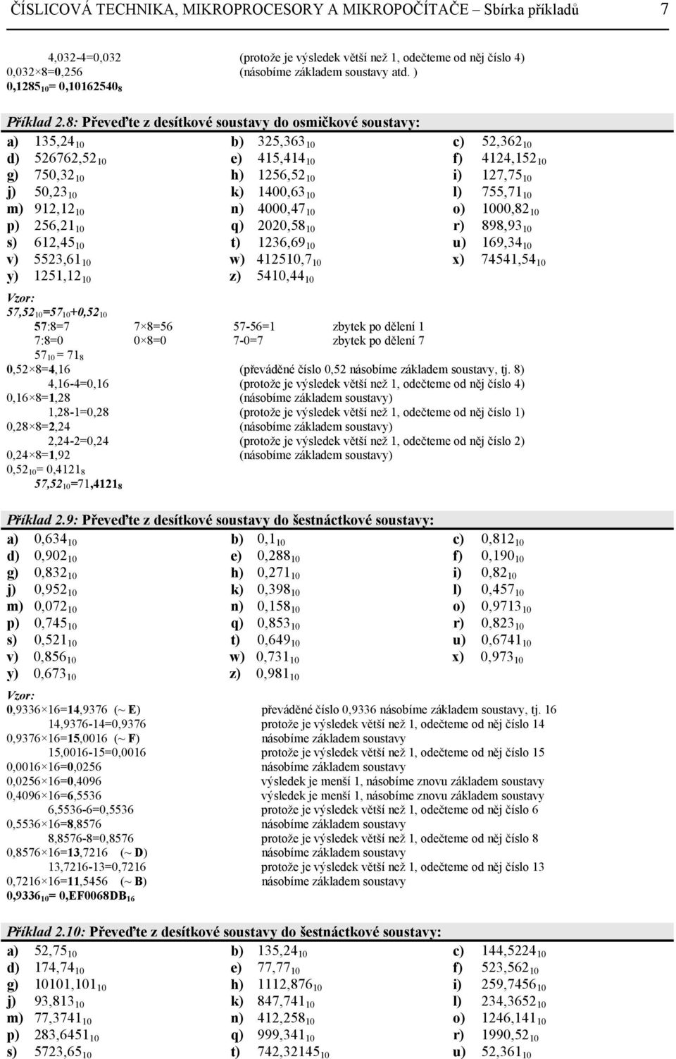 8: Převeďte z desítkové soustavy do osmičkové soustavy: a) 135,24 10 b) 325,363 10 c) 52,362 10 d) 526762,52 10 e) 415,414 10 f) 4124,152 10 g) 750,32 10 h) 1256,52 10 i) 127,75 10 j) 50,23 10 k)