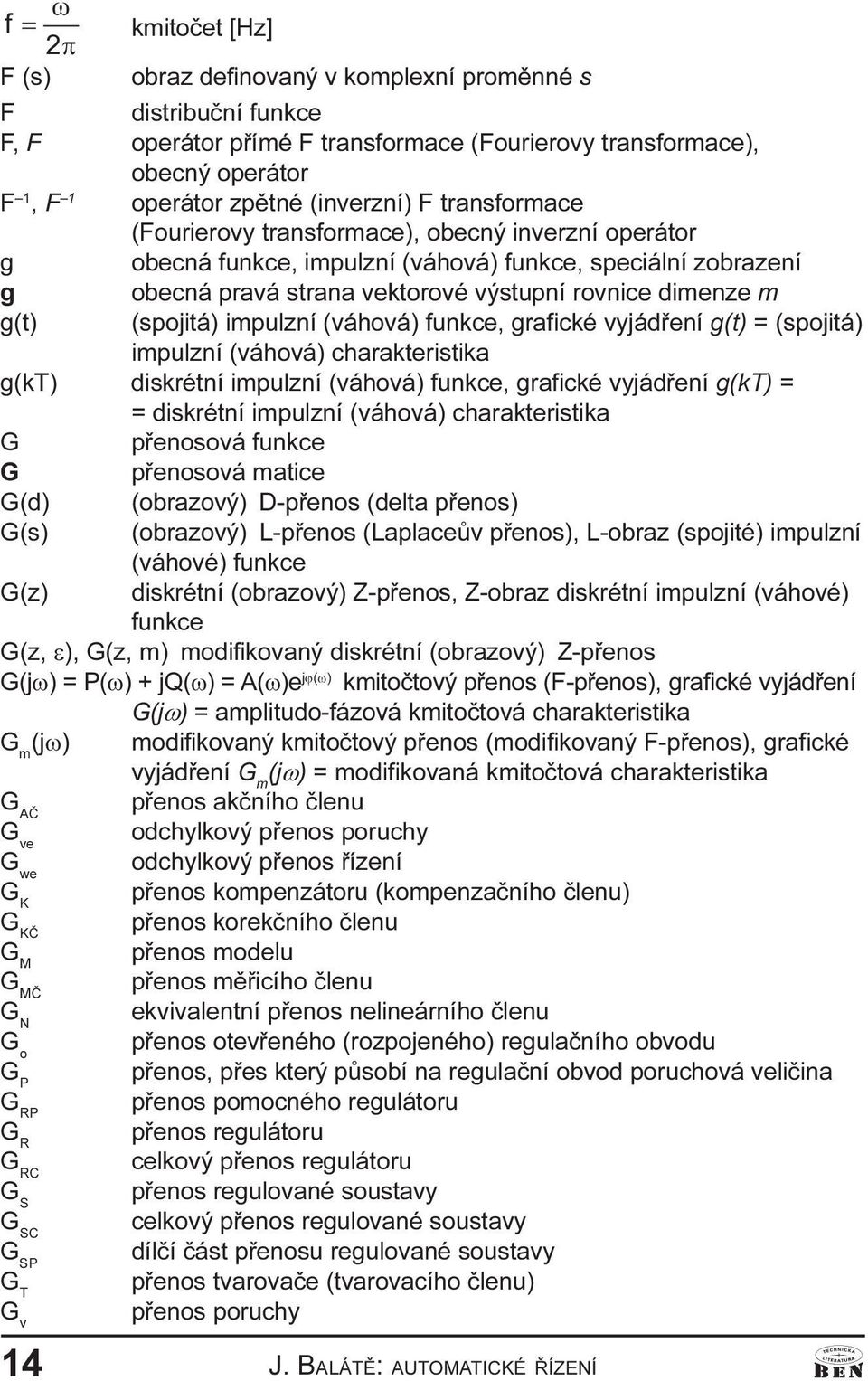 g(t) (spojitá) impulzní (váhová) funkce, grafické vyjádøení g(t) = (spojitá) impulzní (váhová) charakteristika g(kt) diskrétní impulzní (váhová) funkce, grafické vyjádøení g(kt) = = diskrétní