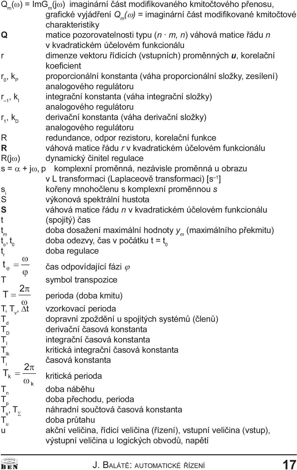 zesílení) analogového regulátoru r 1, k I integraèní konstanta (váha integraèní složky) analogového regulátoru r 1, k D derivaèní konstanta (váha derivaèní složky) analogového regulátoru R