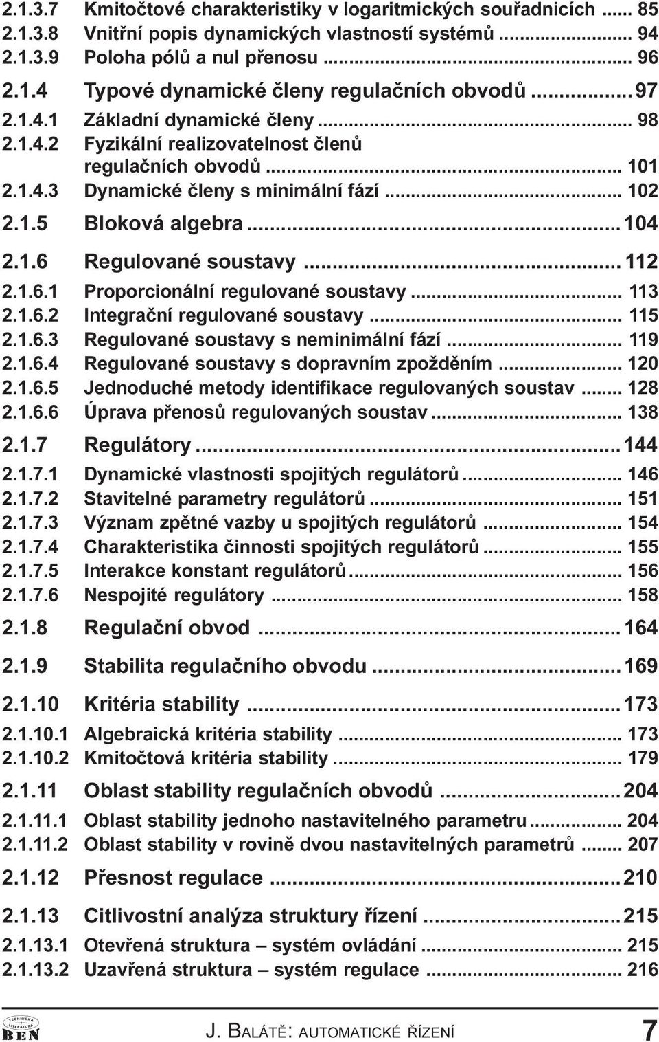 Regulované soustavy 112 2 1 6 1 Proporcionální regulované soustavy 113 2 1 6 2 Integraèní regulované soustavy 115 2 1 6 3 Regulované soustavy s neminimální fází 119 2 1 6 4 Regulované soustavy s