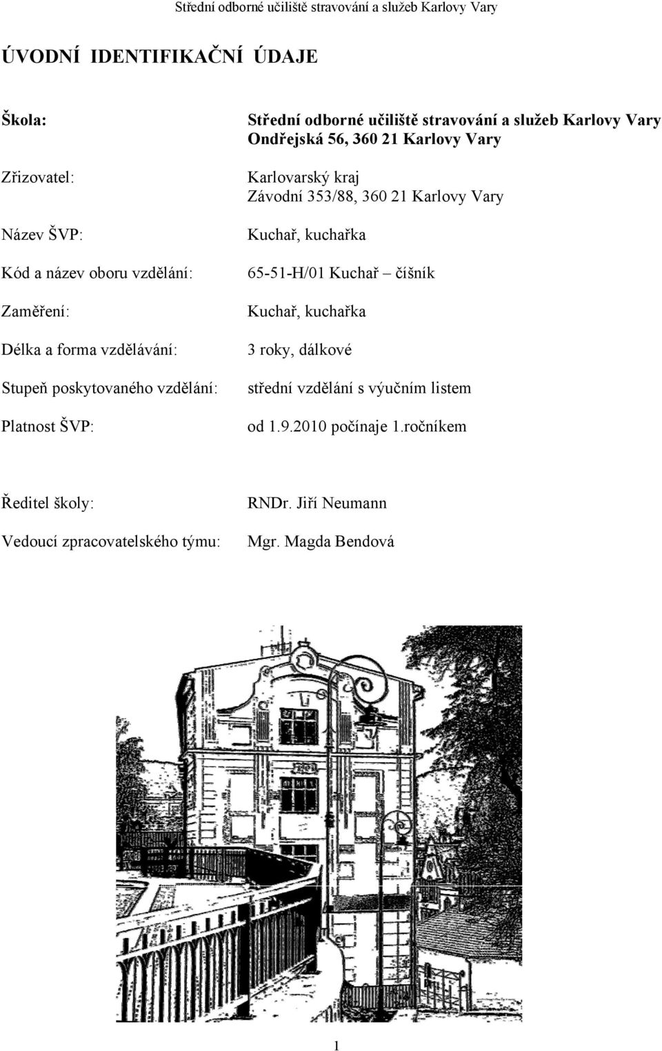 Karlovarský kraj Závodní 353/88, 360 2 Karlovy Vary Kuchař, kuchařka 65-5-H/0 Kuchař číšník Kuchař, kuchařka 3 roky, dálkové