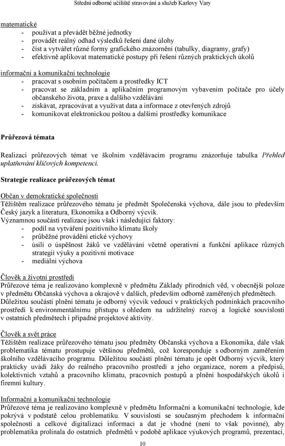 programovým vybavením počítače pro účely občanského života, praxe a dalšího vzdělávání - získávat, zpracovávat a využívat data a informace z otevřených zdrojů - komunikovat elektronickou poštou a