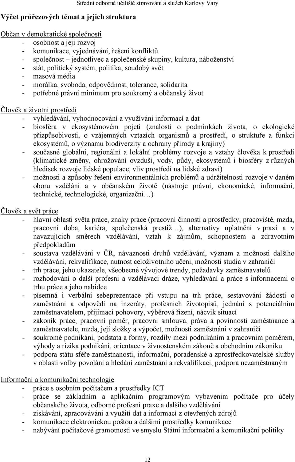 potřebné právní minimum pro soukromý a občanský život Člověk a životní prostředí - vyhledávání, vyhodnocování a využívání informací a dat - biosféra v ekosystémovém pojetí (znalosti o podmínkách