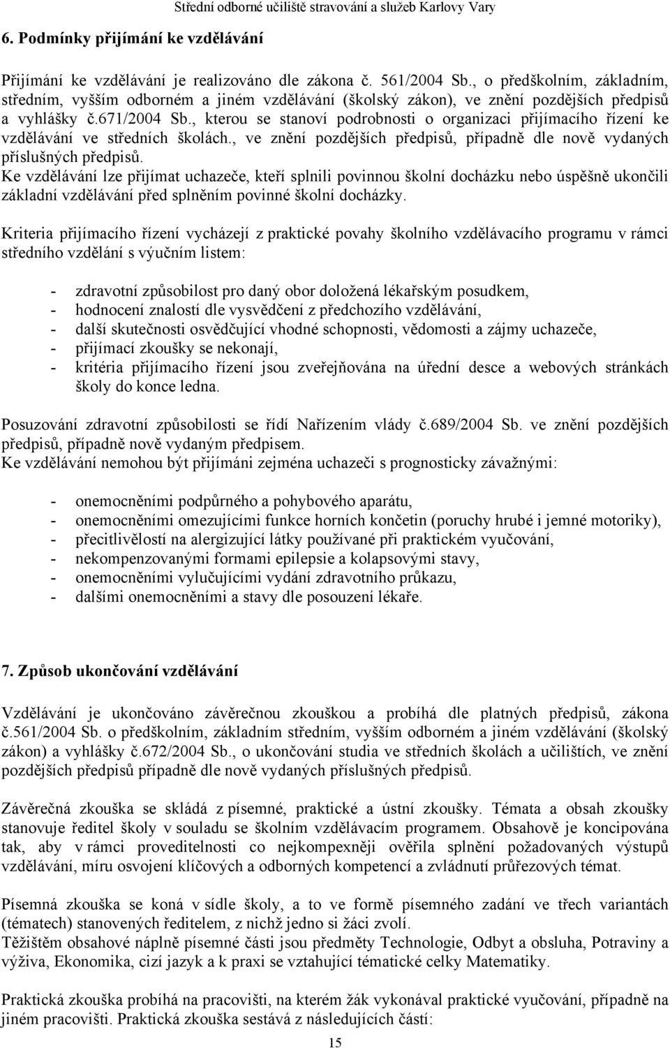 , kterou se stanoví podrobnosti o organizaci přijímacího řízení ke vzdělávání ve středních školách., ve znění pozdějších předpisů, případně dle nově vydaných příslušných předpisů.