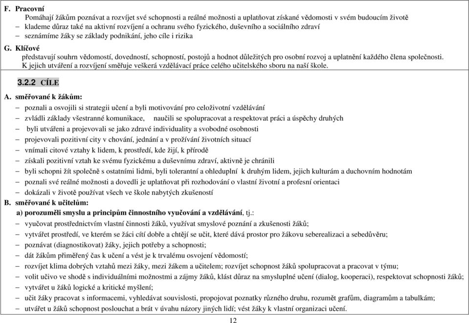 Klíčové představují souhrn vědomostí, dovedností, schopností, postojů a hodnot důležitých pro osobní rozvoj a uplatnění každého člena společnosti.