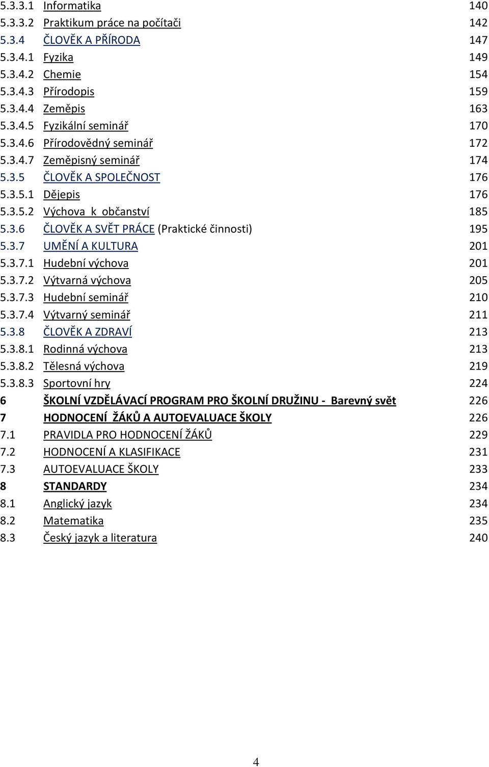 3.7.1 Hudební výchova 201 5.3.7.2 Výtvarná výchova 205 5.3.7.3 Hudební seminář 210 5.3.7.4 Výtvarný seminář 211 5.3.8 