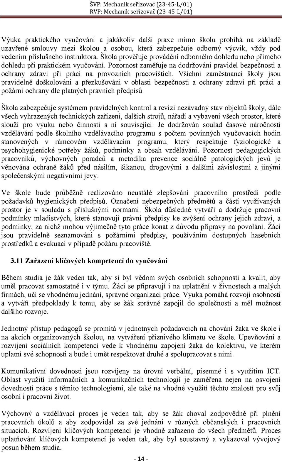 Všichni zaměstnanci školy jsou pravidelně doškolováni a přezkušováni v oblasti bezpečnosti a ochrany zdraví při práci a požární ochrany dle platných právních předpisů.