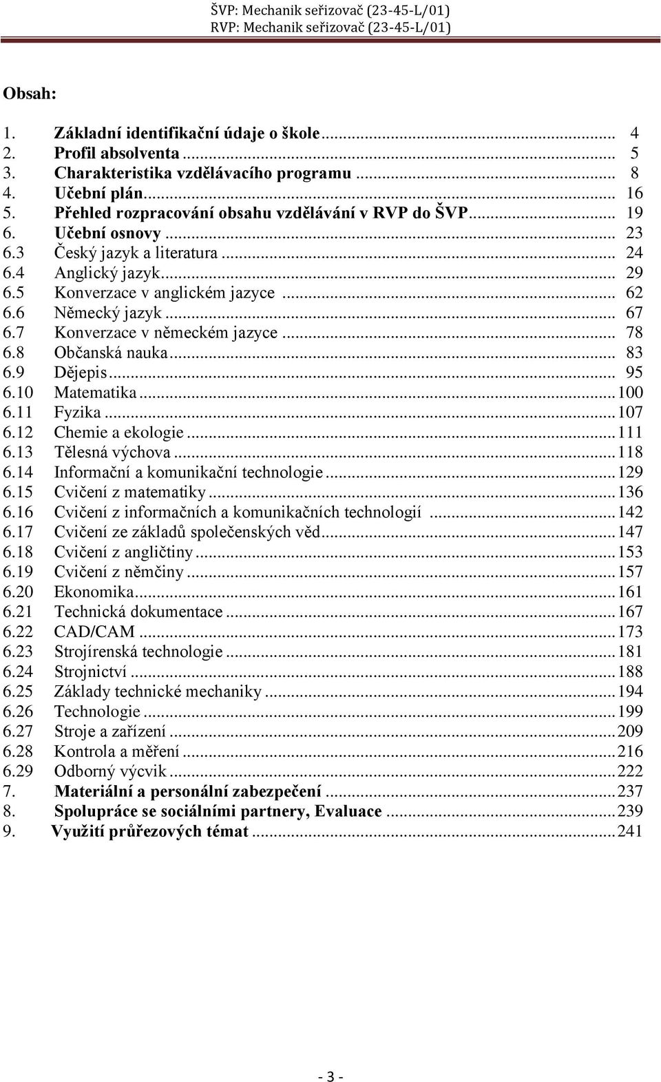 8 Občanská nauka... 83 6.9 Dějepis... 95 6.10 Matematika... 100 6.11 Fyzika... 107 6.12 Chemie a ekologie... 111 6.13 Tělesná výchova... 118 6.14 Informační a komunikační technologie... 129 6.