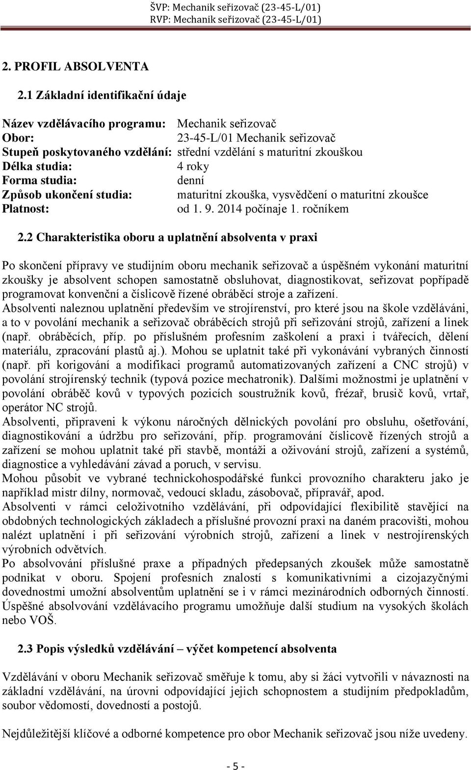 roky Forma studia: denní Způsob ukončení studia: maturitní zkouška, vysvědčení o maturitní zkoušce Platnost: od 1. 9. 2014 počínaje 1. ročníkem 2.