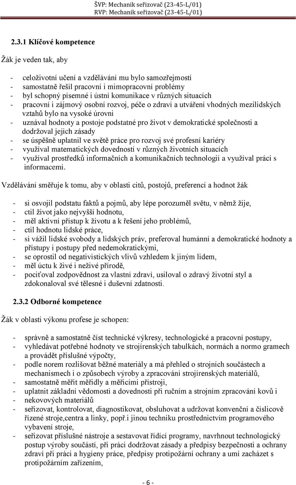 společnosti a dodržoval jejich zásady - se úspěšně uplatnil ve světě práce pro rozvoj své profesní kariéry - využíval matematických dovedností v různých životních situacích - využíval prostředků