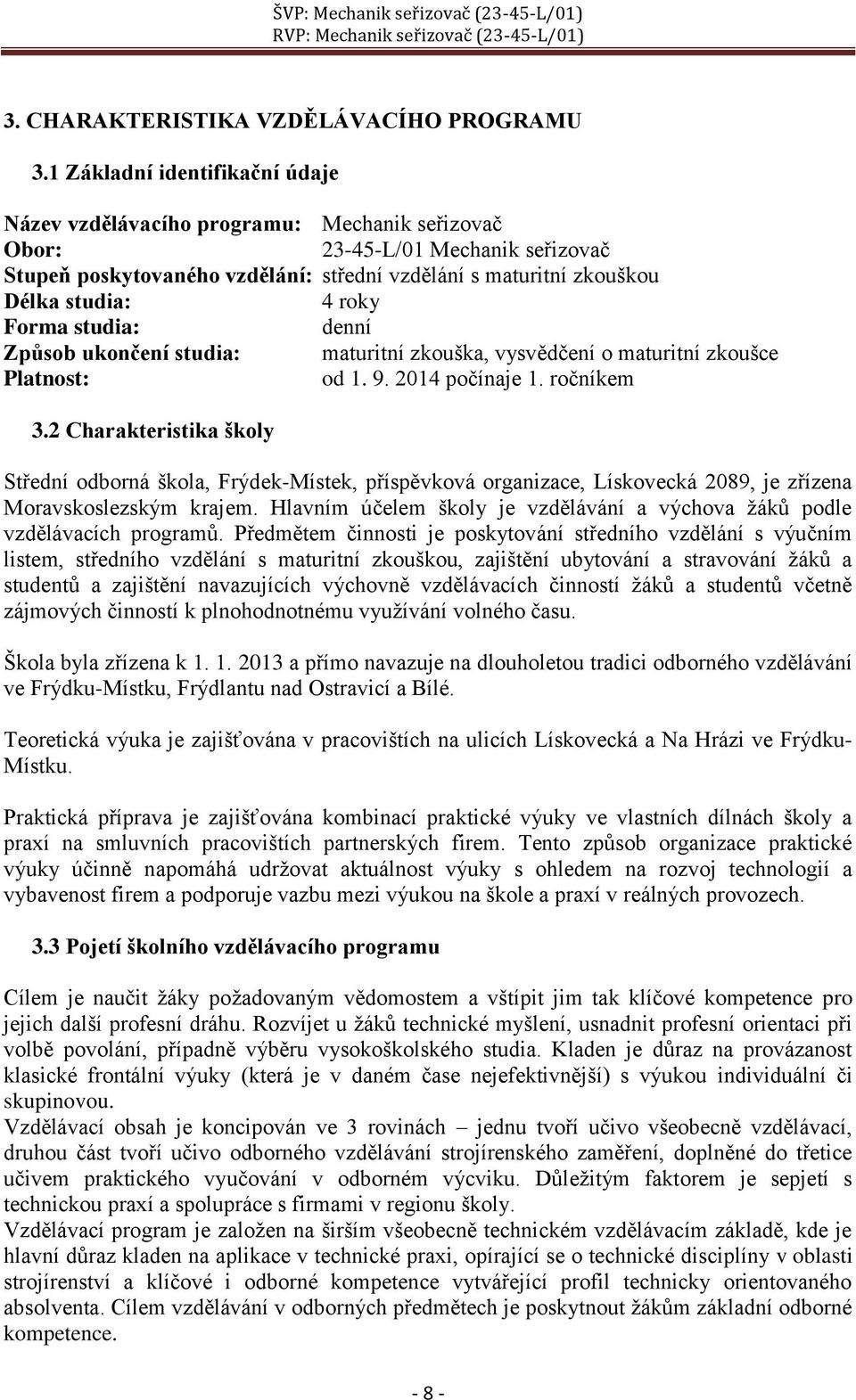 roky Forma studia: denní Způsob ukončení studia: maturitní zkouška, vysvědčení o maturitní zkoušce Platnost: od 1. 9. 2014 počínaje 1. ročníkem 3.