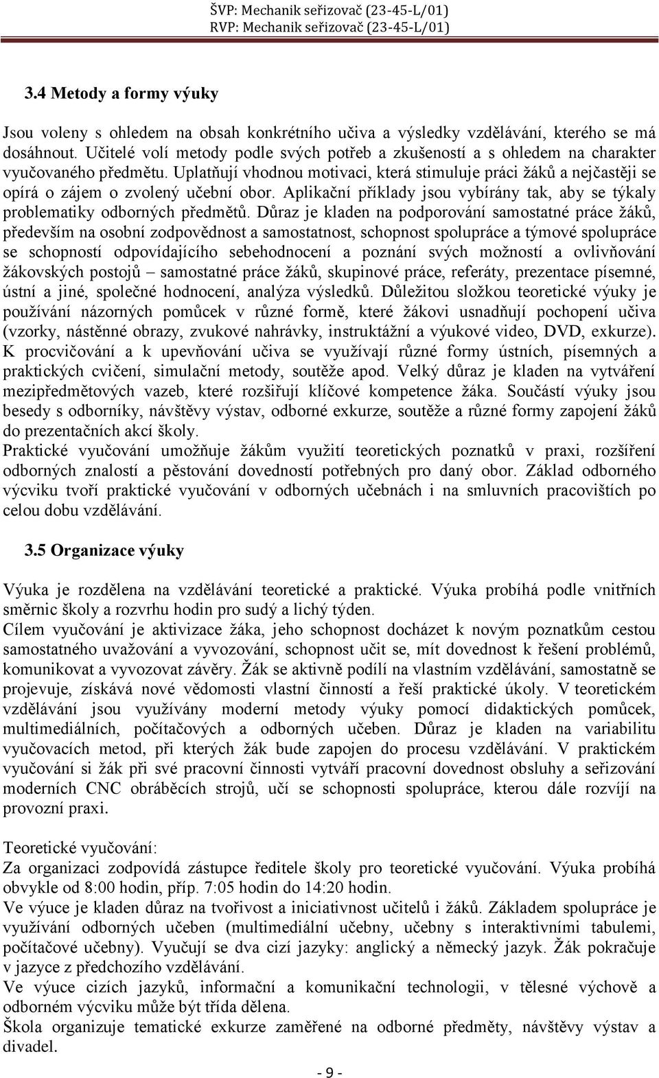 Uplatňují vhodnou motivaci, která stimuluje práci žáků a nejčastěji se opírá o zájem o zvolený učební obor. Aplikační příklady jsou vybírány tak, aby se týkaly problematiky odborných předmětů.