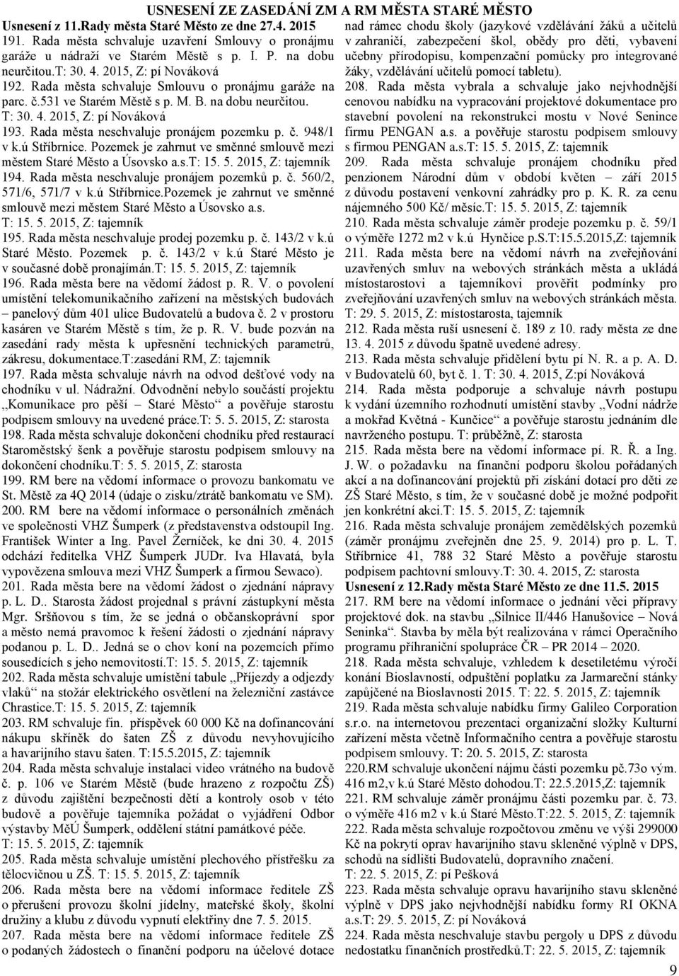 Rada města neschvaluje pronájem pozemku p. č. 948/1 v k.ú Stříbrnice. Pozemek je zahrnut ve směnné smlouvě mezi městem Staré Město a Úsovsko a.s.t: 15. 5. 2015, Z: tajemník 194.