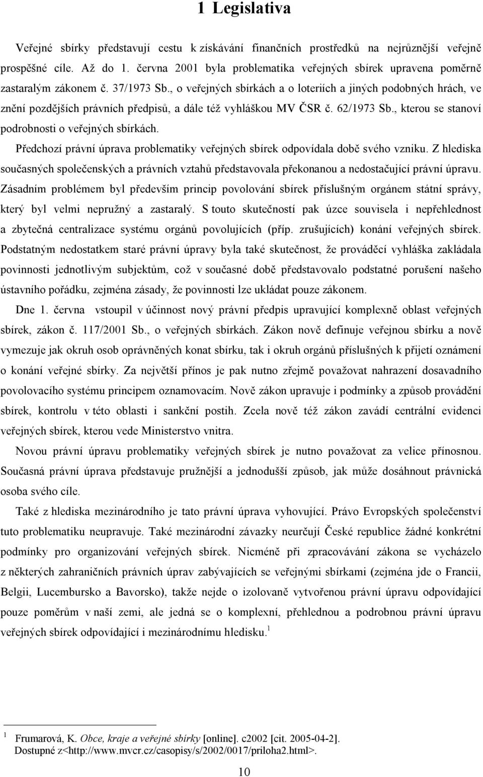 , o veřejných sbírkách a o loteriích a jiných podobných hrách, ve znění pozdějších právních předpisů, a dále též vyhláškou MV ČSR č. 62/1973 Sb., kterou se stanoví podrobnosti o veřejných sbírkách.