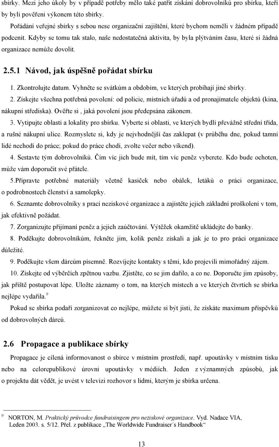 Kdyby se tomu tak stalo, naše nedostatečná aktivita, by byla plýtváním času, které si žádná organizace nemůže dovolit. 2.5.1 Návod, jak úspěšně pořádat sbírku 1. Zkontrolujte datum.