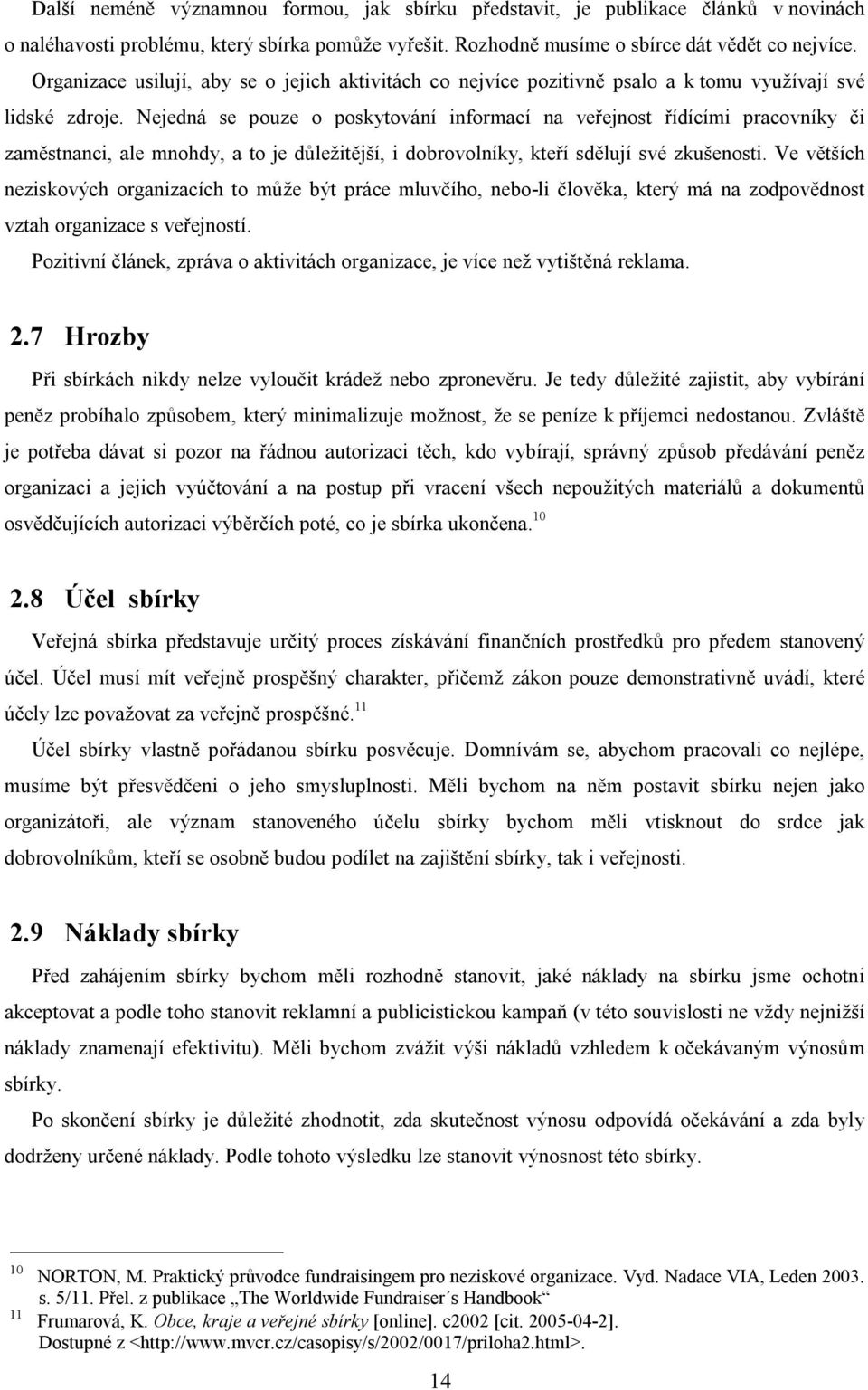 Nejedná se pouze o poskytování informací na veřejnost řídícími pracovníky či zaměstnanci, ale mnohdy, a to je důležitější, i dobrovolníky, kteří sdělují své zkušenosti.