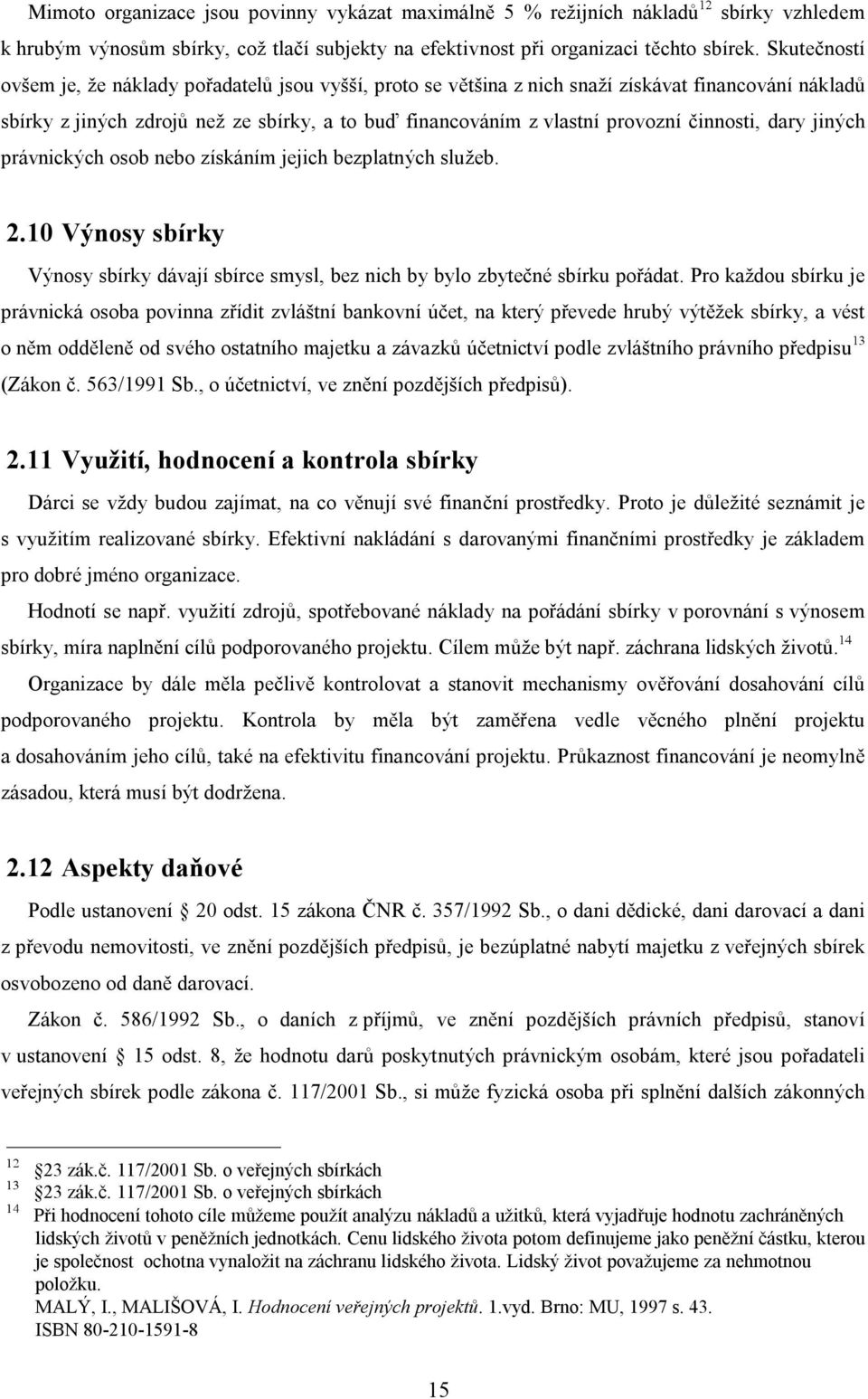 činnosti, dary jiných právnických osob nebo získáním jejich bezplatných služeb. 2.10 Výnosy sbírky Výnosy sbírky dávají sbírce smysl, bez nich by bylo zbytečné sbírku pořádat.