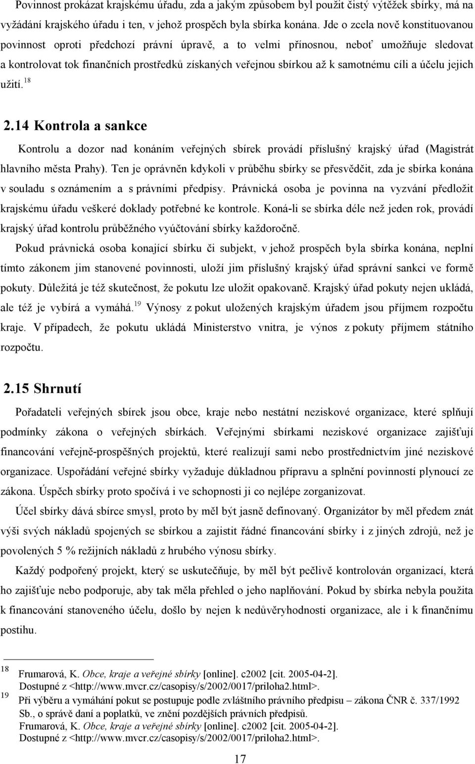 samotnému cíli a účelu jejich užití. 18 2.14 Kontrola a sankce Kontrolu a dozor nad konáním veřejných sbírek provádí příslušný krajský úřad (Magistrát hlavního města Prahy).