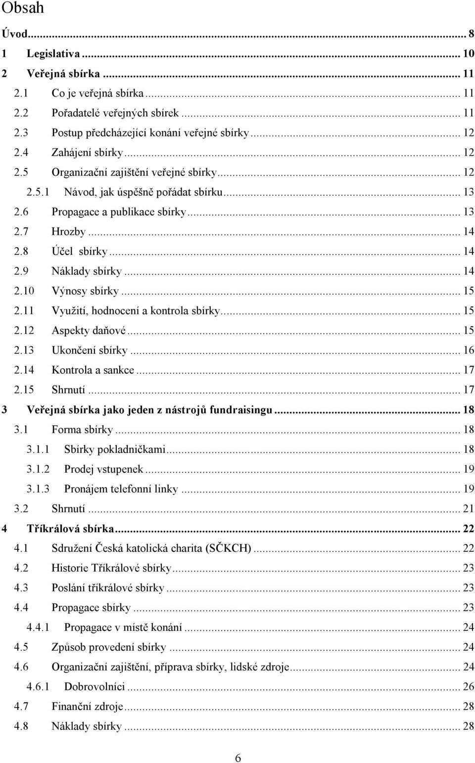 .. 14 2.10 Výnosy sbírky... 15 2.11 Využití, hodnocení a kontrola sbírky... 15 2.12 Aspekty daňové... 15 2.13 Ukončení sbírky... 16 2.14 Kontrola a sankce... 17 2.15 Shrnutí.