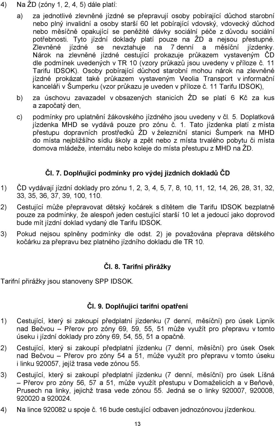 Nárok na zlevněné cestující prokazuje průkazem vystaveným ČD dle podmínek uvedených v TR 10 (vzory průkazů jsou uvedeny v příloze č. 11 Tarifu IDSOK).