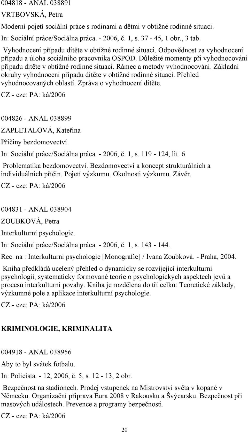 Důležité momenty při vyhodnocování případu dítěte v obtížné rodinné situaci. Rámec a metody vyhodnocování. Základní okruhy vyhodnocení případu dítěte v obtížné rodinné situaci.