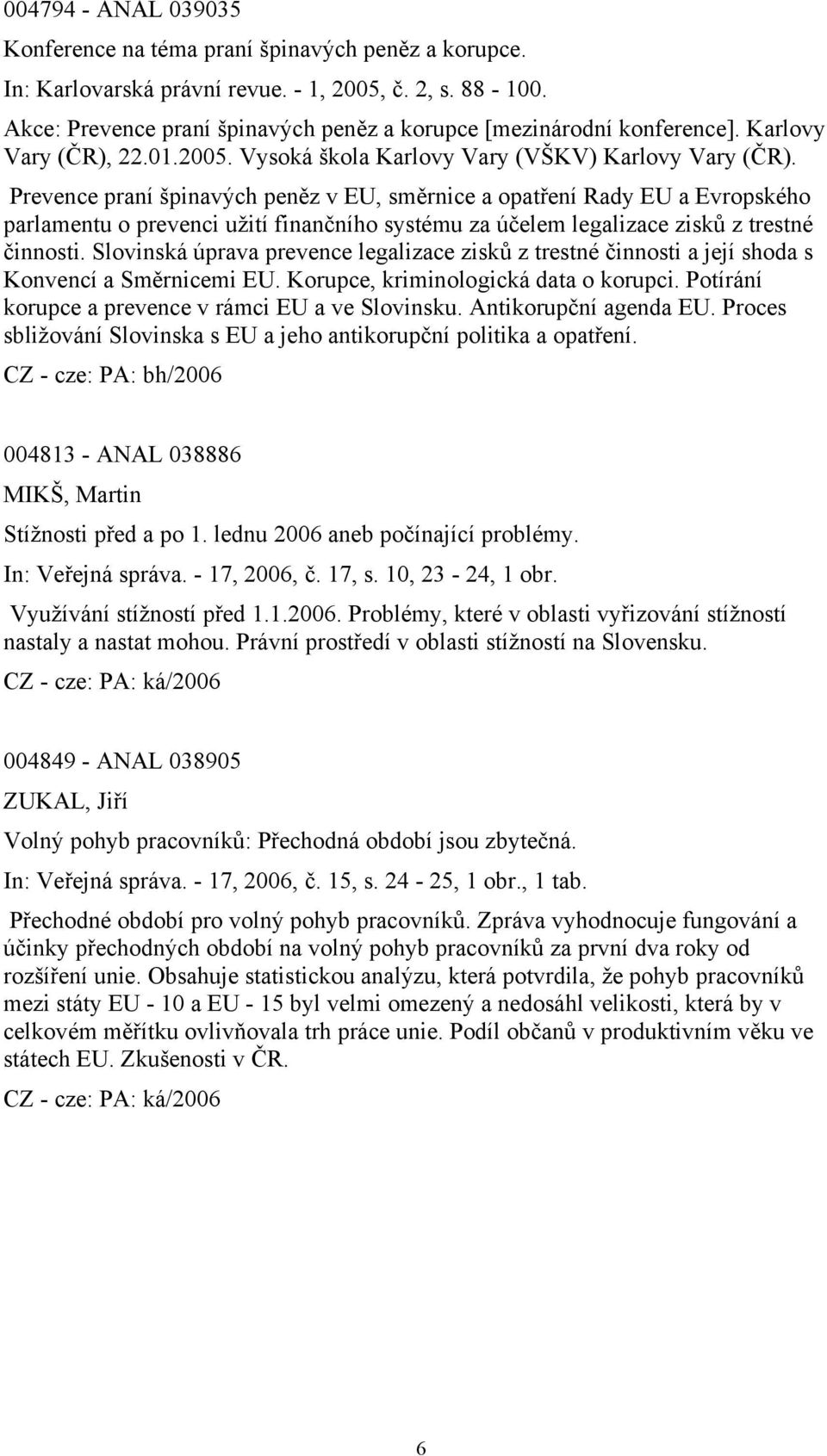 Prevence praní špinavých peněz v EU, směrnice a opatření Rady EU a Evropského parlamentu o prevenci užití finančního systému za účelem legalizace zisků z trestné činnosti.