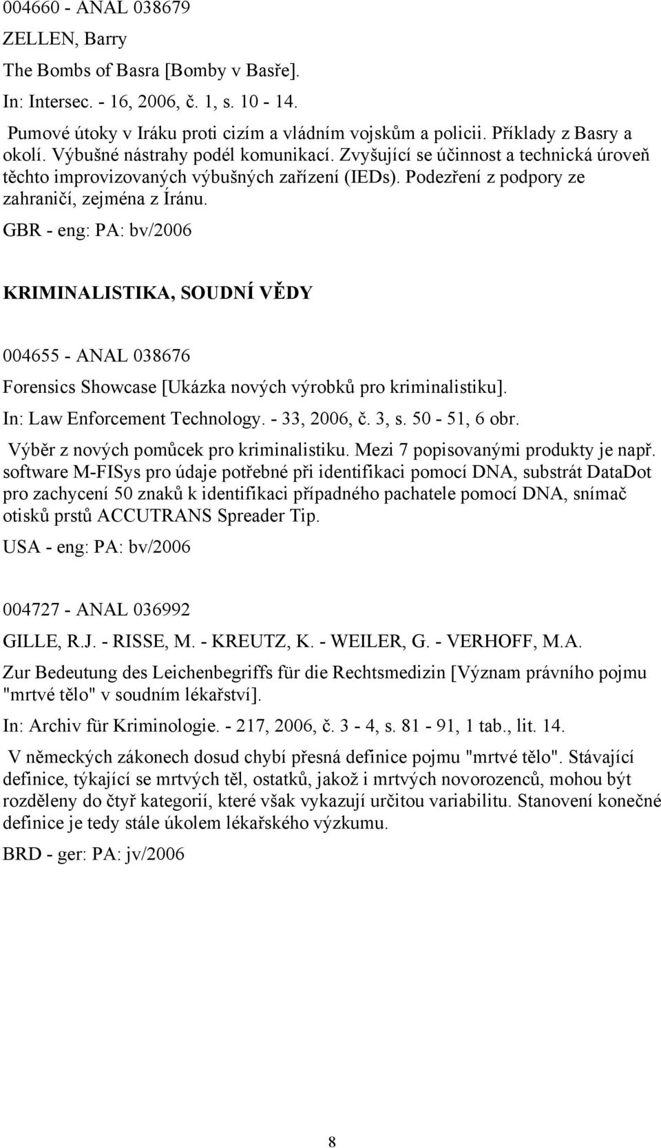 GBR - eng: PA: bv/2006 KRIMINALISTIKA, SOUDNÍ VĚDY 004655 - ANAL 038676 Forensics Showcase [Ukázka nových výrobků pro kriminalistiku]. In: Law Enforcement Technology. - 33, 2006, č. 3, s.