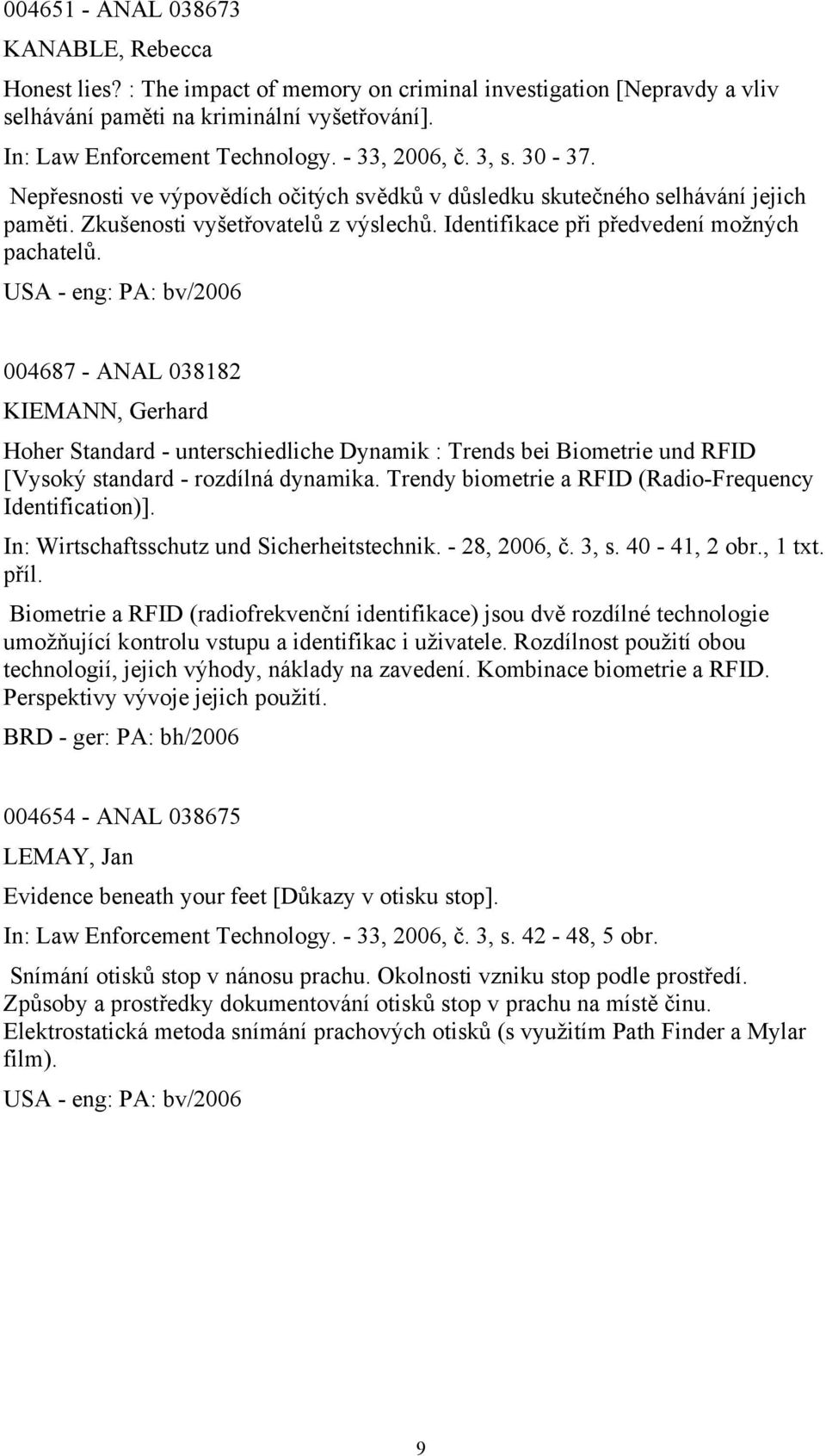 USA - eng: PA: bv/2006 004687 - ANAL 038182 KIEMANN, Gerhard Hoher Standard - unterschiedliche Dynamik : Trends bei Biometrie und RFID [Vysoký standard - rozdílná dynamika.