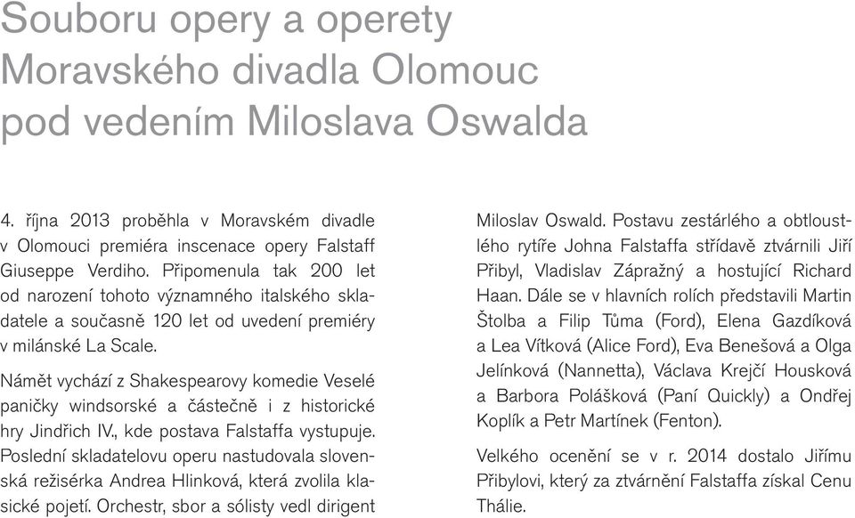 Námět vychází z Shakespearovy komedie Veselé paničky windsorské a částečně i z historické hry Jindřich IV., kde postava Falstaffa vystupuje.