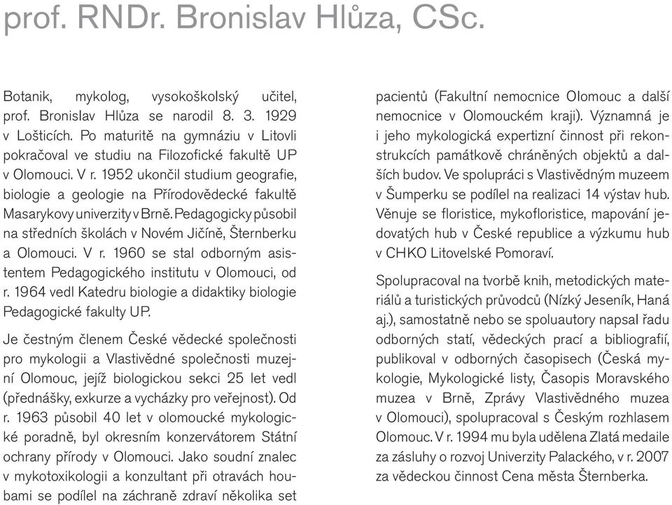 1952 ukončil studium geografie, biologie a geologie na Přírodovědecké fakultě Masarykovy univerzity v Brně. Pedagogicky působil na středních školách v Novém Jičíně, Šternberku a Olomouci. V r.