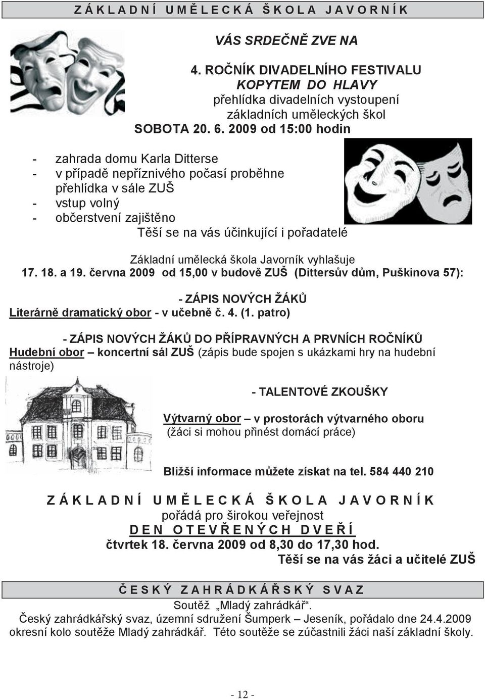 umělecká škola Javorník vyhlašuje 17. 18. a 19. června 2009 od 15,00 v budově ZUŠ (Dittersův dům, Puškinova 57): - ZÁPIS NOVÝCH ŢÁKŮ Literárně dramatický obor - v učebně č. 4. (1.