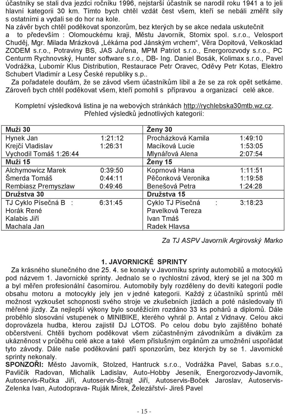 Na závěr bych chtěl poděkovat sponzorům, bez kterých by se akce nedala uskutečnit a to především : Olomouckému kraji, Městu Javorník, Stomix spol. s.r.o., Velosport Chuděj, Mgr.