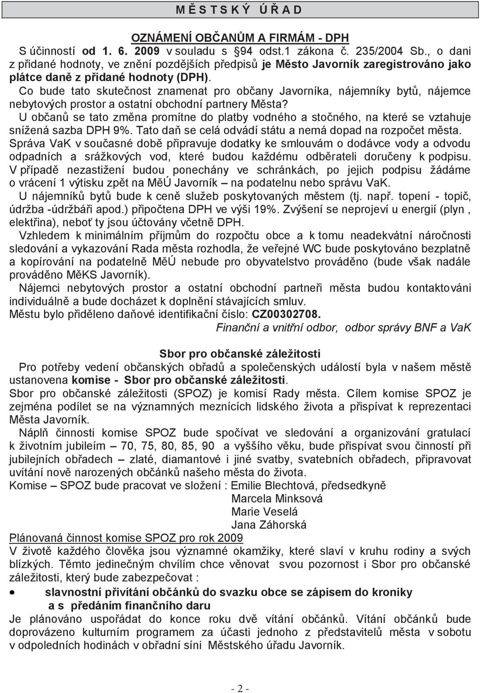 Co bude tato skutečnost znamenat pro občany Javorníka, nájemníky bytů, nájemce nebytových prostor a ostatní obchodní partnery Města?