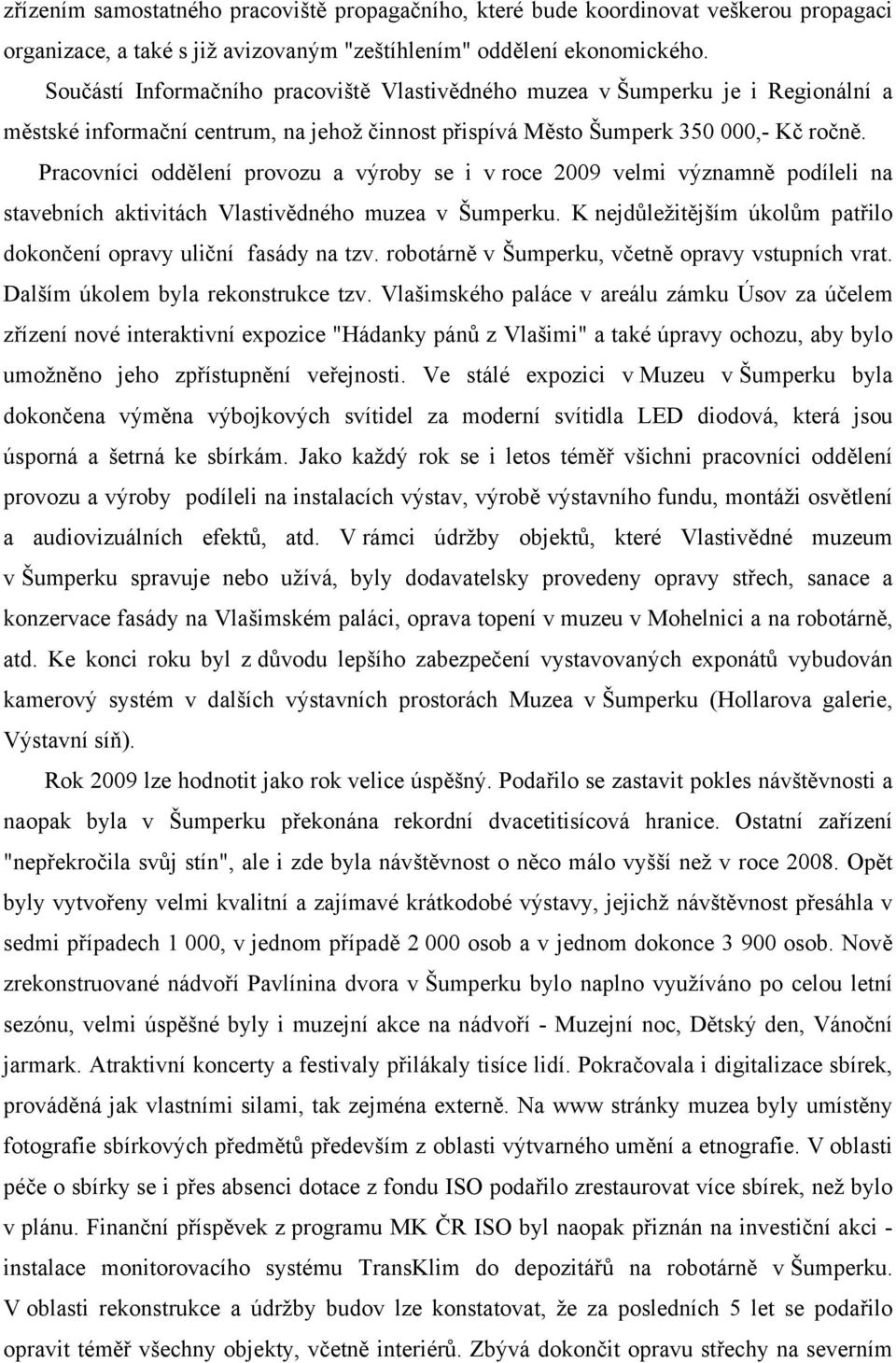 Pracovníci oddělení provozu a výroby se i v roce 2009 velmi významně podíleli na stavebních aktivitách Vlastivědného muzea v Šumperku.