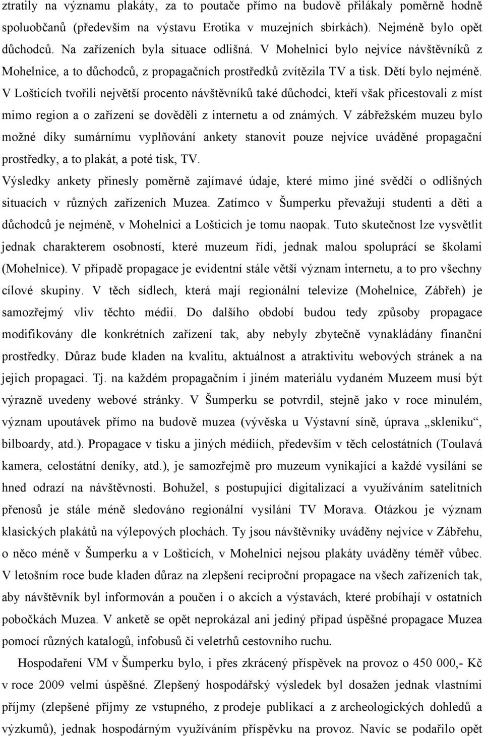 V Lošticích tvořili největší procento návštěvníků také důchodci, kteří však přicestovali z míst mimo region a o zařízení se dověděli z internetu a od známých.