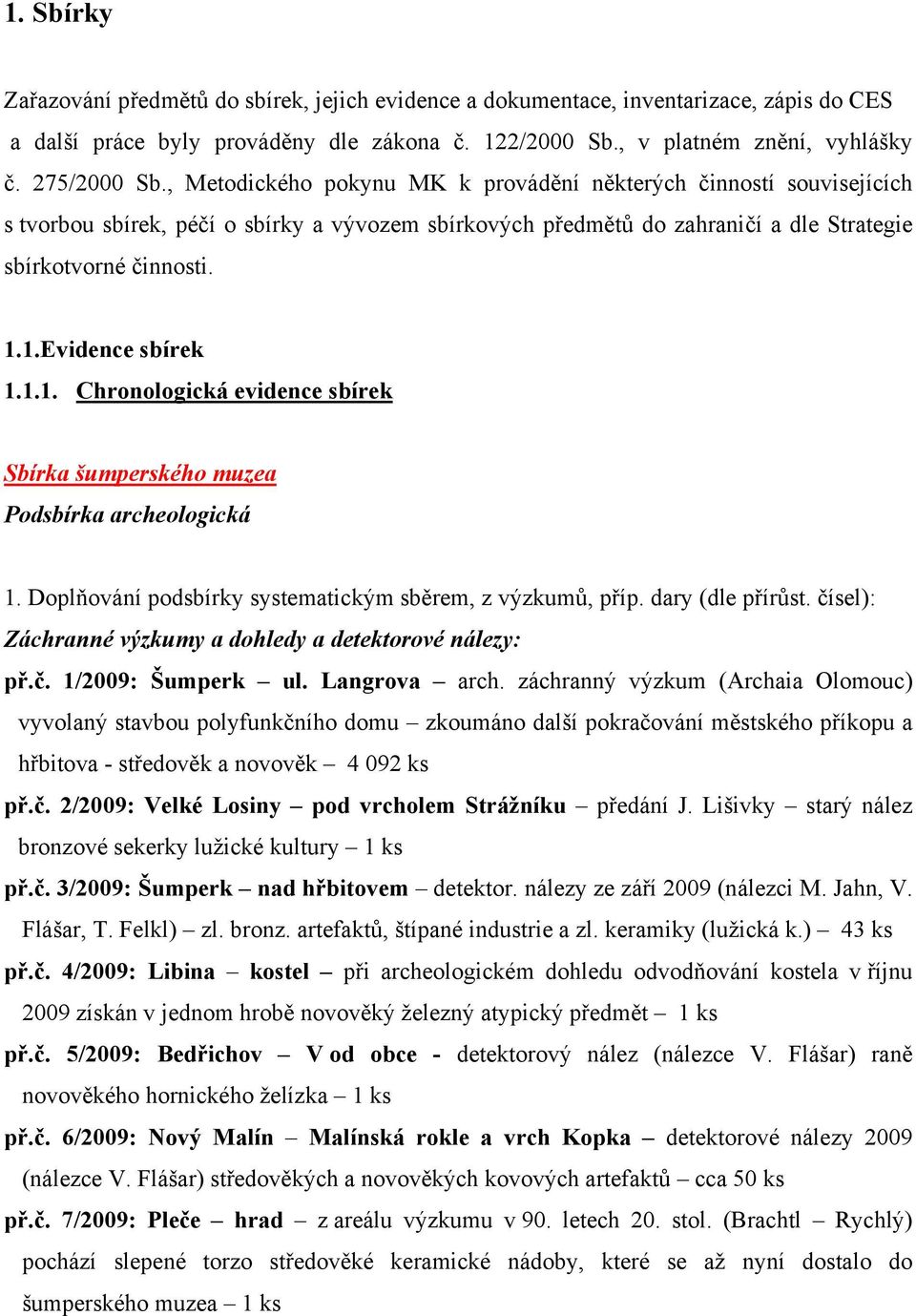 1.Evidence sbírek 1.1.1. Chronologická evidence sbírek Sbírka šumperského muzea Podsbírka archeologická 1. Doplňování podsbírky systematickým sběrem, z výzkumů, příp. dary (dle přírůst.