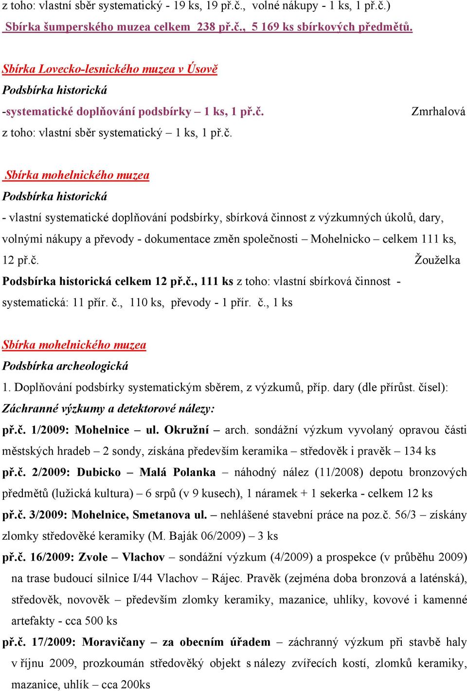 z toho: vlastní sběr systematický 1 ks, 1 př.č.